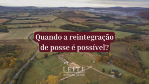 Entenda, nesse artigo exclusivo do Leite Advogados, em quais casos é possível fazer uma reintegração de posse e como funciona esse processo.