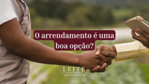 Entenda quando o arrendamento é uma boa opção nesse artigo exclusivo do Leite Advogados.