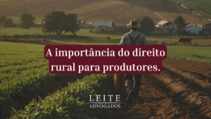 Compreenda tudo sobre direito rural nesse conteúdo exclusivo do blog do escritório Leite Advogados.